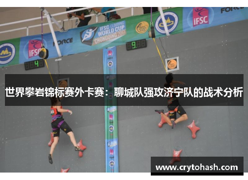 世界攀岩锦标赛外卡赛：聊城队强攻济宁队的战术分析