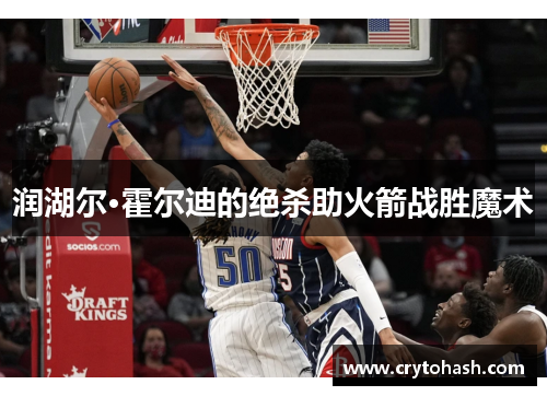 润湖尔·霍尔迪的绝杀助火箭战胜魔术