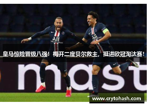 皇马惊险晋级八强！梅开二度贝尔救主，挺进欧冠淘汰赛！