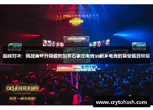 巅峰对决：挑战者杯升降级附加赛石家庄电竞vs新乡电竞的备受瞩目较量